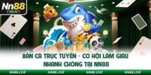 Bắn Cá Trực Tuyến - Cơ Hội Làm Giàu Nhanh Chóng Tại NN88