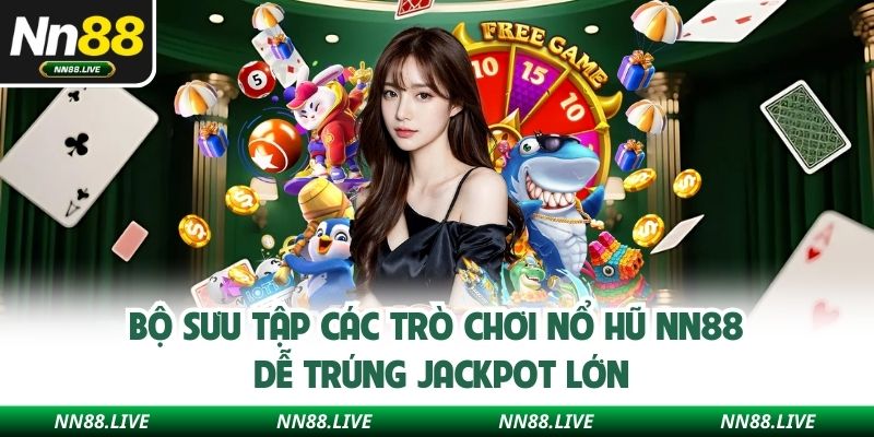 Bộ sưu tập các trò chơi nổ hũ NN88 dễ trúng jackpot lớn