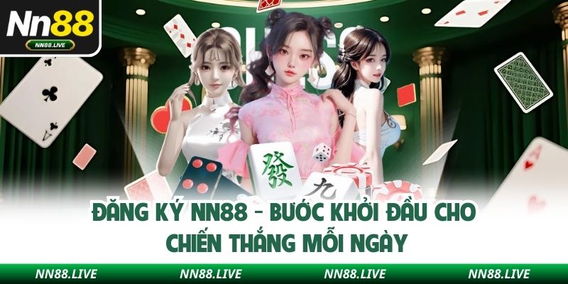 Đăng Ký NN88 - Bước Khởi Đầu Cho Chiến Thắng Mỗi Ngày